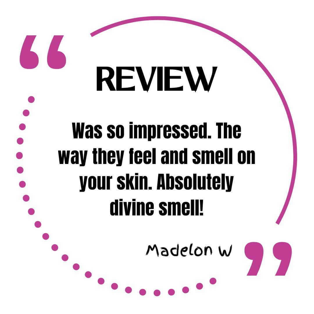 Customer review that says, Was so impressed. The way they feel and smell on your skin. Absolutely divine smell! Madelon W