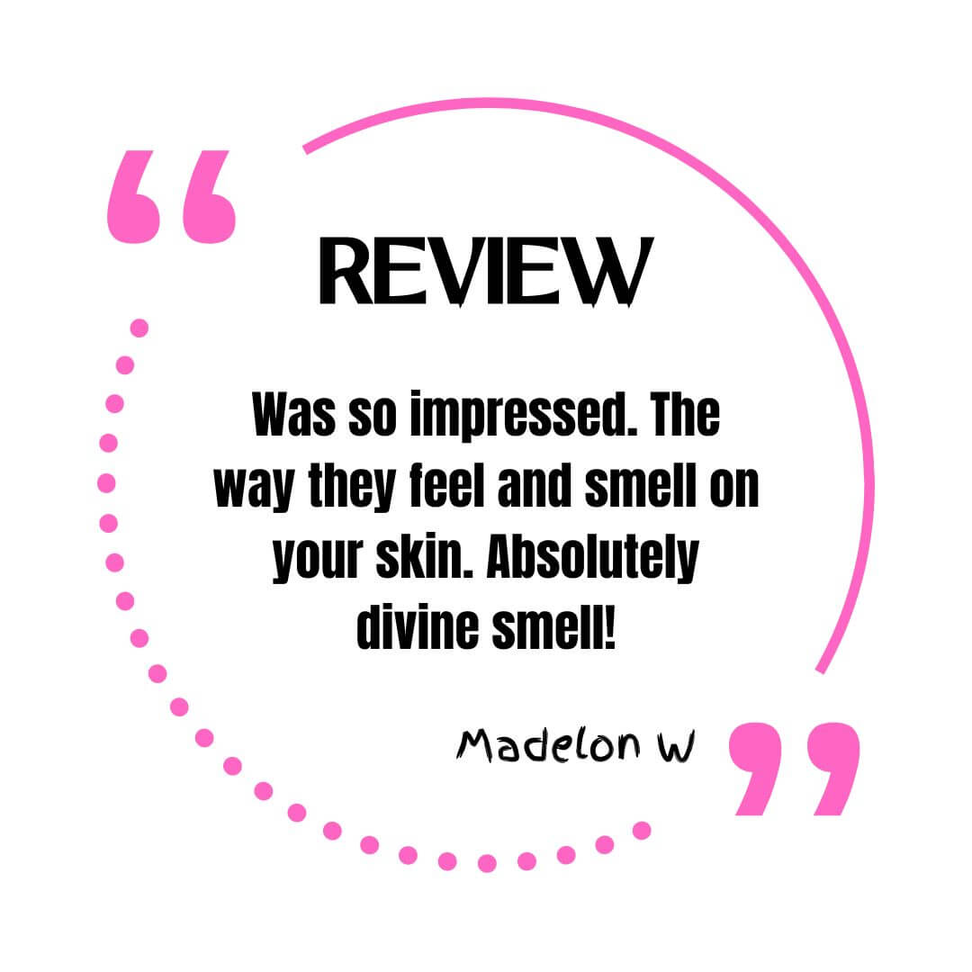 Customer review that says, Was so impressed. The way they feel and smell on your skin. Absolutely divine smell! Madelon W